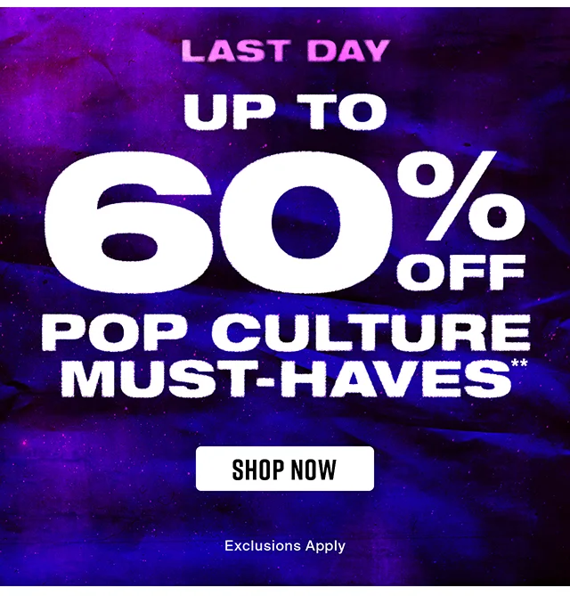 Last Day! Up to 60% Off Pop Culture Must-Haves. Exclusions Apply. Shop Now