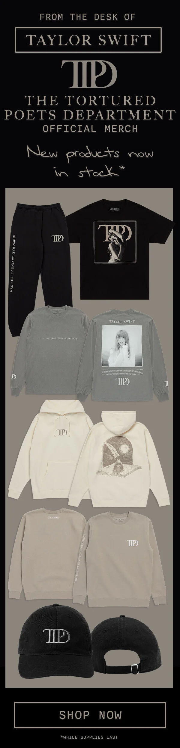 From the desk of Taylor Swift. THE TORTURED POETS DEPARTMENT Official Merch. New products now in stock* Shop now. *While supplies last.