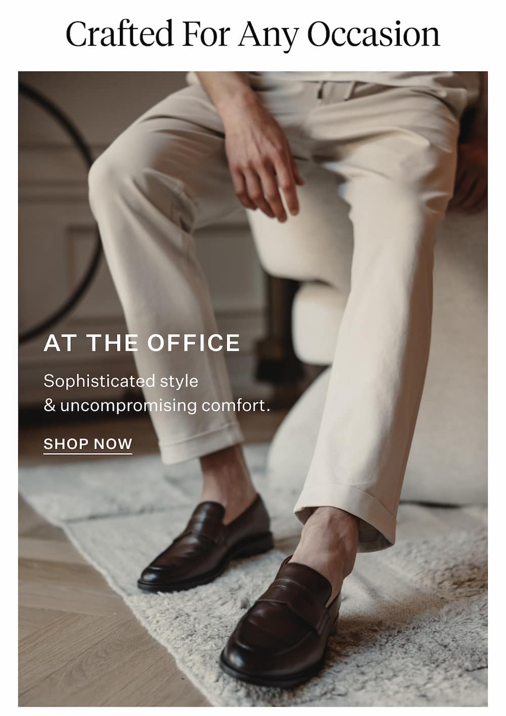 At the Office Sophisticated style & uncompromising comfort.