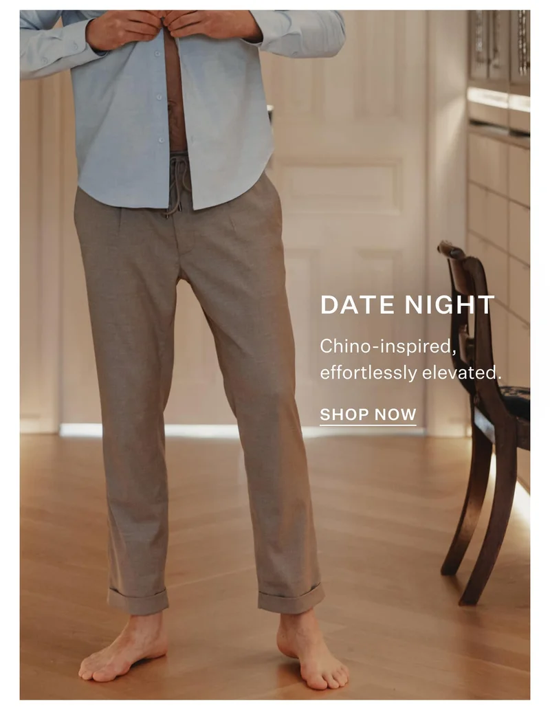 Date Night Chino-inspired, effortlessly elevated.