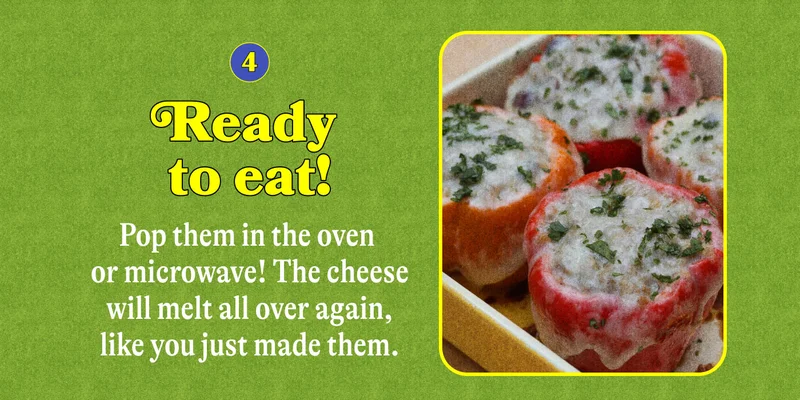 Step 4. Ready to eat, pop them in the oven or microwave! The cheese will melt all over again—like you just made them.