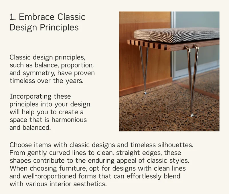 Classic design principles, such as balance, proportion, and symmetry, have proven timeless over the years.   Incorporating these principles into your design will help you to create a space that is harmonious and balanced.