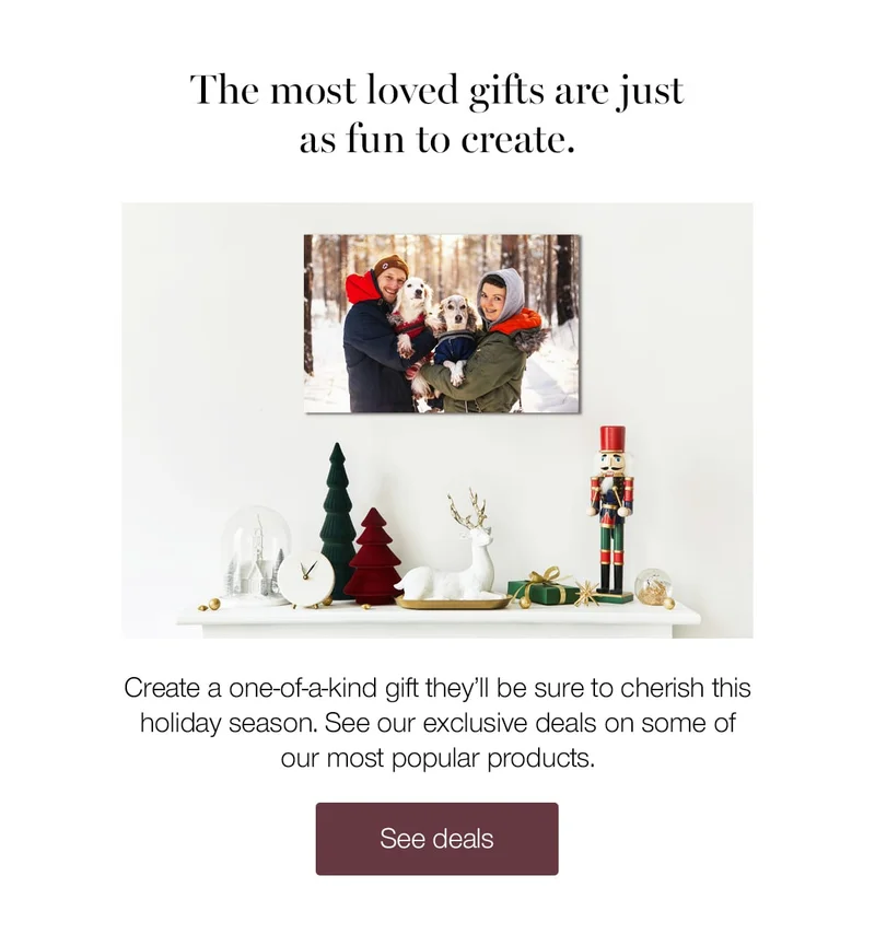 The most loved gifts are just as fun to create. Create a one-of-a-kind gift they'll be sure to cherish this holiday season. See our exclusive deals on some of our most popular products.
