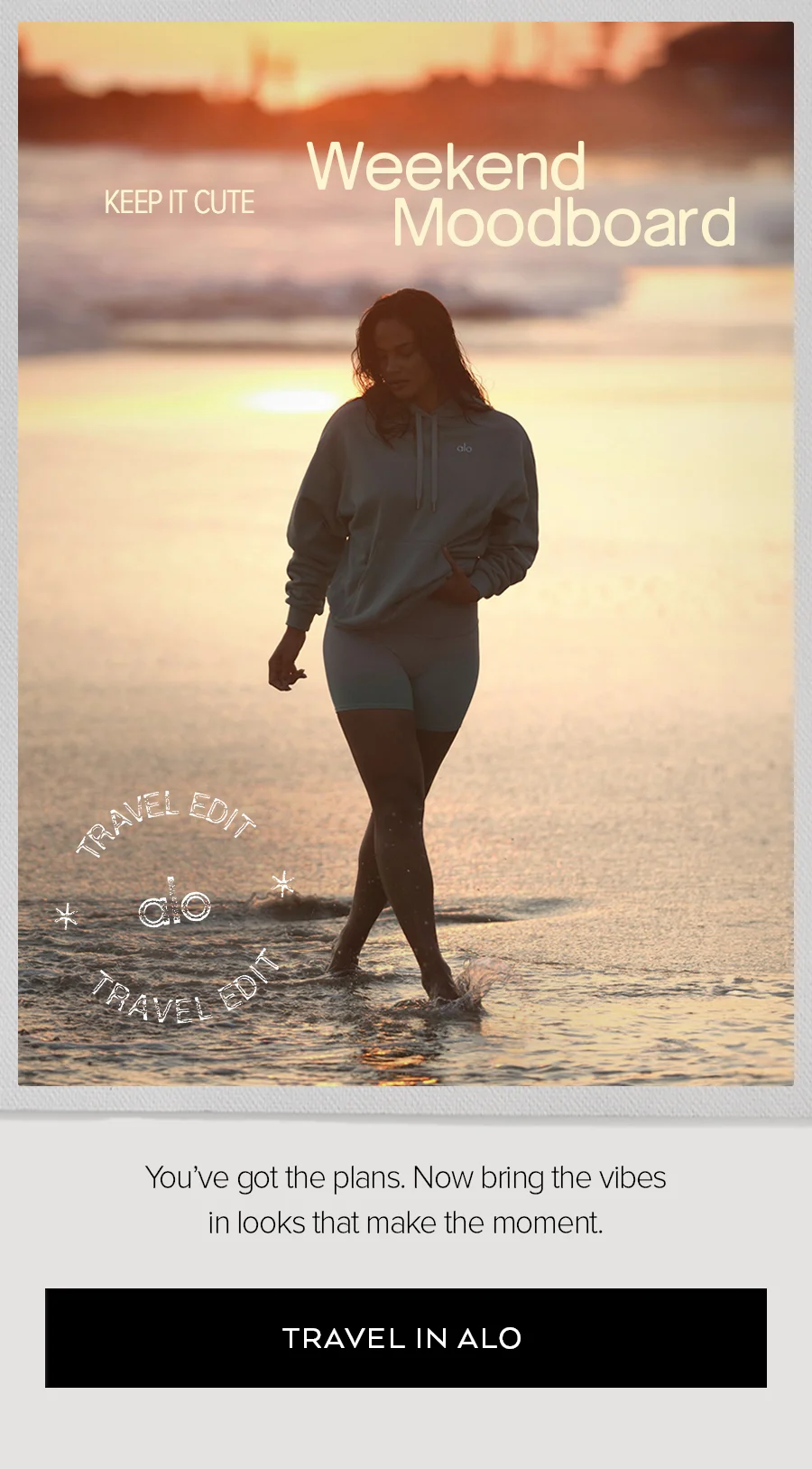 KEEP IT CUTE WEEKEND MOODBOARD YOU'VE GOT THE PLANS. NOW BRIGN THE VIBES IN LOOKS THAT MAKE THE MOMEN. TRAVEL IN ALO