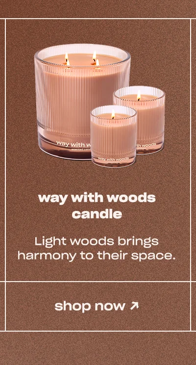way with woods candle: light woods brings harmony to their space.