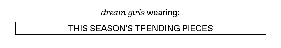 dream girls wearing: This season's trending pieces