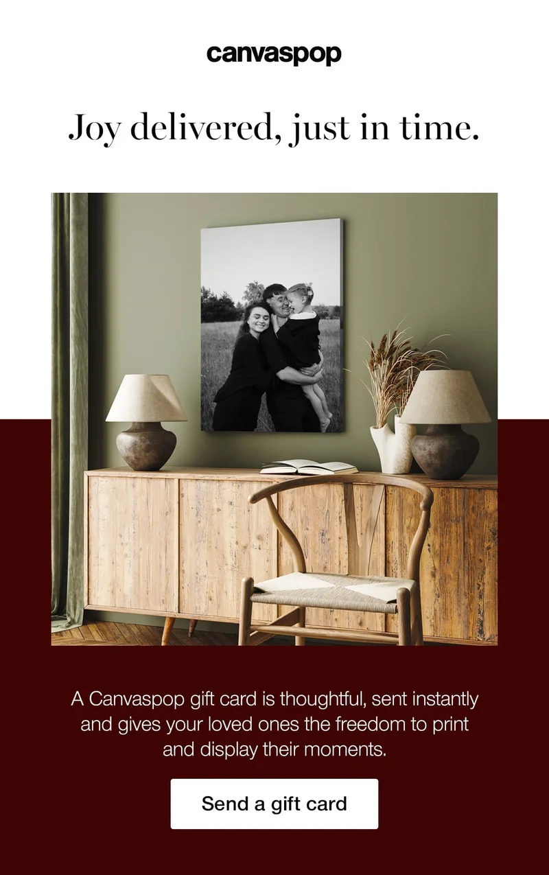 Joy delivered, just in time. A Canvaspop gift card is thoughtful, sent instantly and gives your loved ones the freedom to print and display their moments.