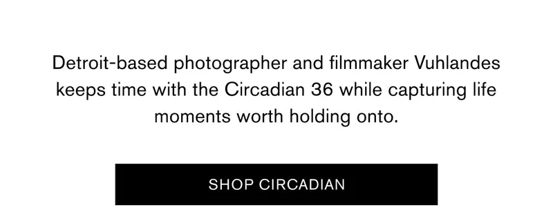 Detroit-based photographer and filmmaker Vuhlandes keeps time with the Circadian 36 while capturing life moments worth holding onto. | SHOP CIRCADIAN