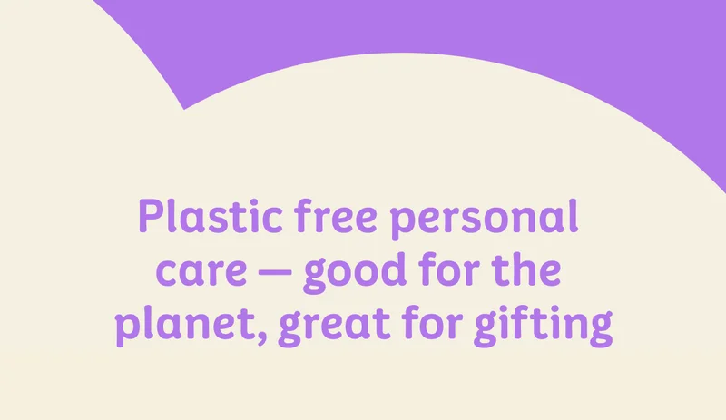 Plastic free personal care - good for the planet, great for gifting