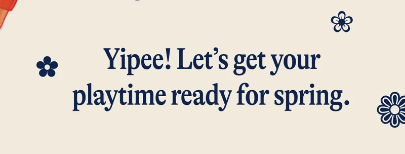 Yipee! Let’s get your playtime ready for spring.