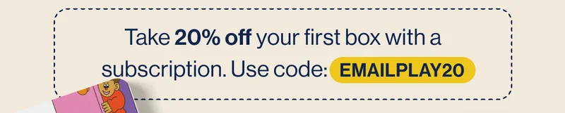 Take 20% off your first box with a subscription. Use code:   EMAILPLAY20