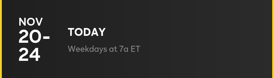 TODAY - Weekdays at 7a ET