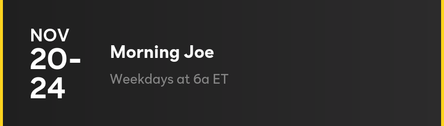Morning Joe - Weekdays at 6a ET