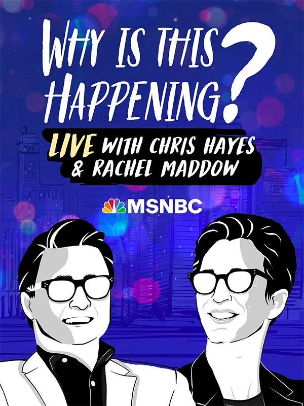 MSNBC: Why is this Happening? LIVE with Chris Hayes and Rachel Maddow