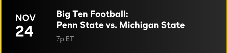 11/24 - Big Ten Football: Penn State vs. Michigan State