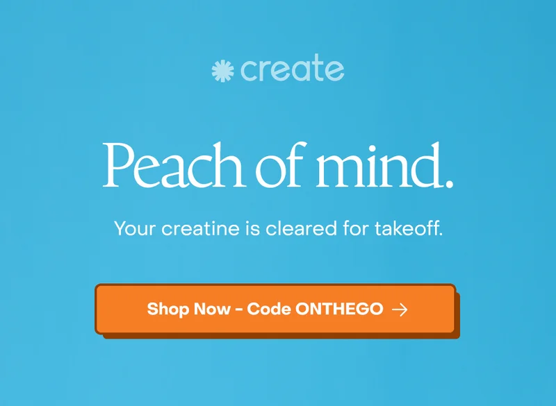 Peach of mind. Your creatine is cleared for takeoff.