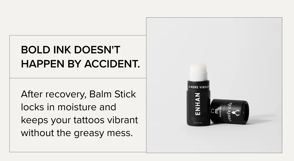 Bold ink doesn't happen by accident. After recovery, Balm Stick locks in moisture and keeps your tattoos vibrant without the greasy mess.