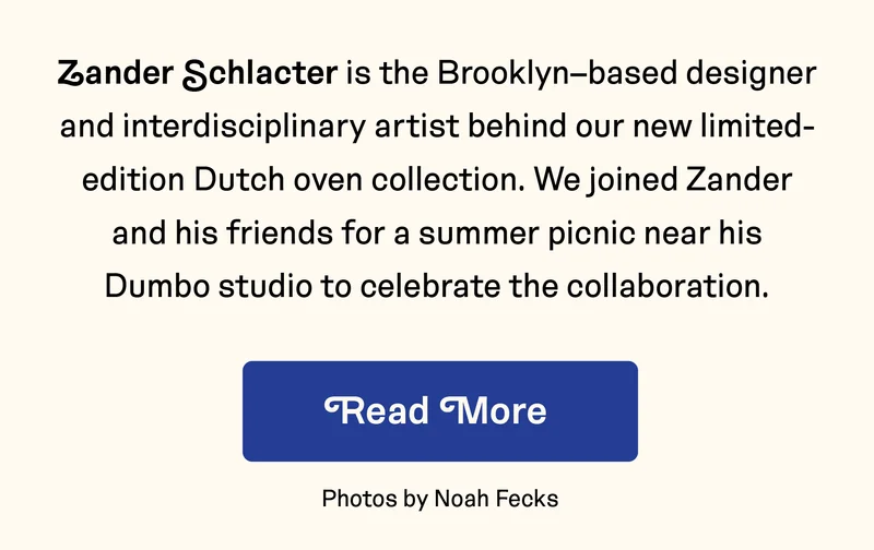 Zach Schlacter is the Brooklyn-based designer and interdisciplinary artist behind our new limited-edition Dutch oven collection.