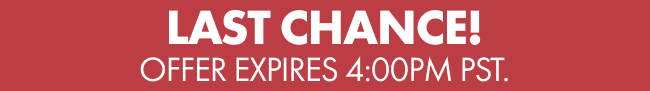 Last Chance Offers Expires 4PM PST
