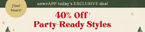 final hours 40% OFF Party Ready Styles