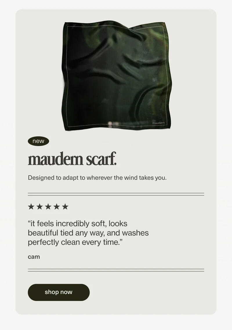 maudern scarf. | Designed to adapt to wherever the wind takes you. | “it feels incredibly soft, looks beautiful tied any way, and washes perfectly clean every time.” - cam | [ shop now ]