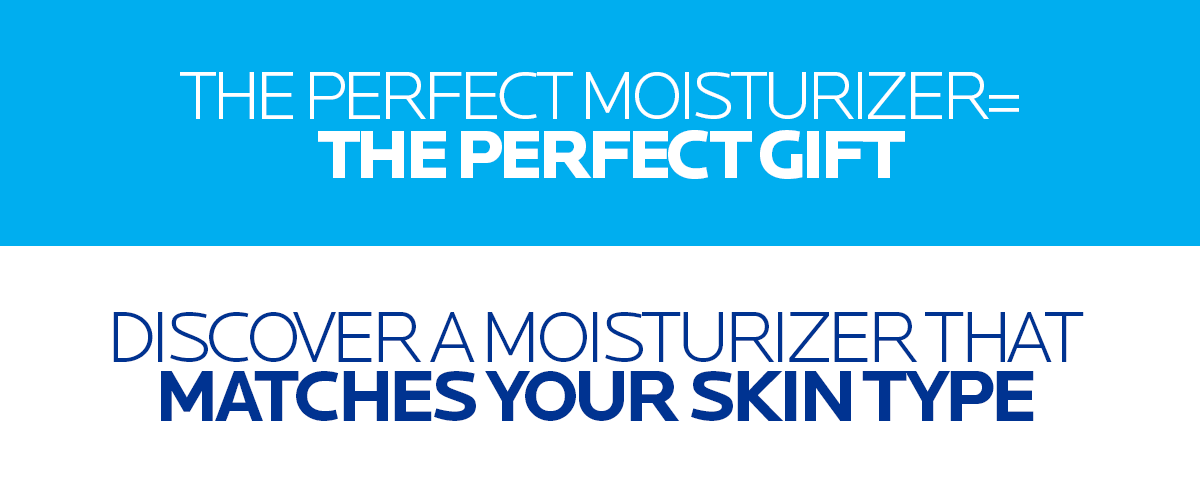 THE PERFECT MOISTURIZER = THE PERFECT GIFT | FIND THE MOISTURIZER THAT MATCHES YOU BEST