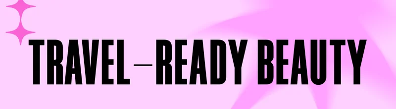TRAVEL-READY BEAUTY