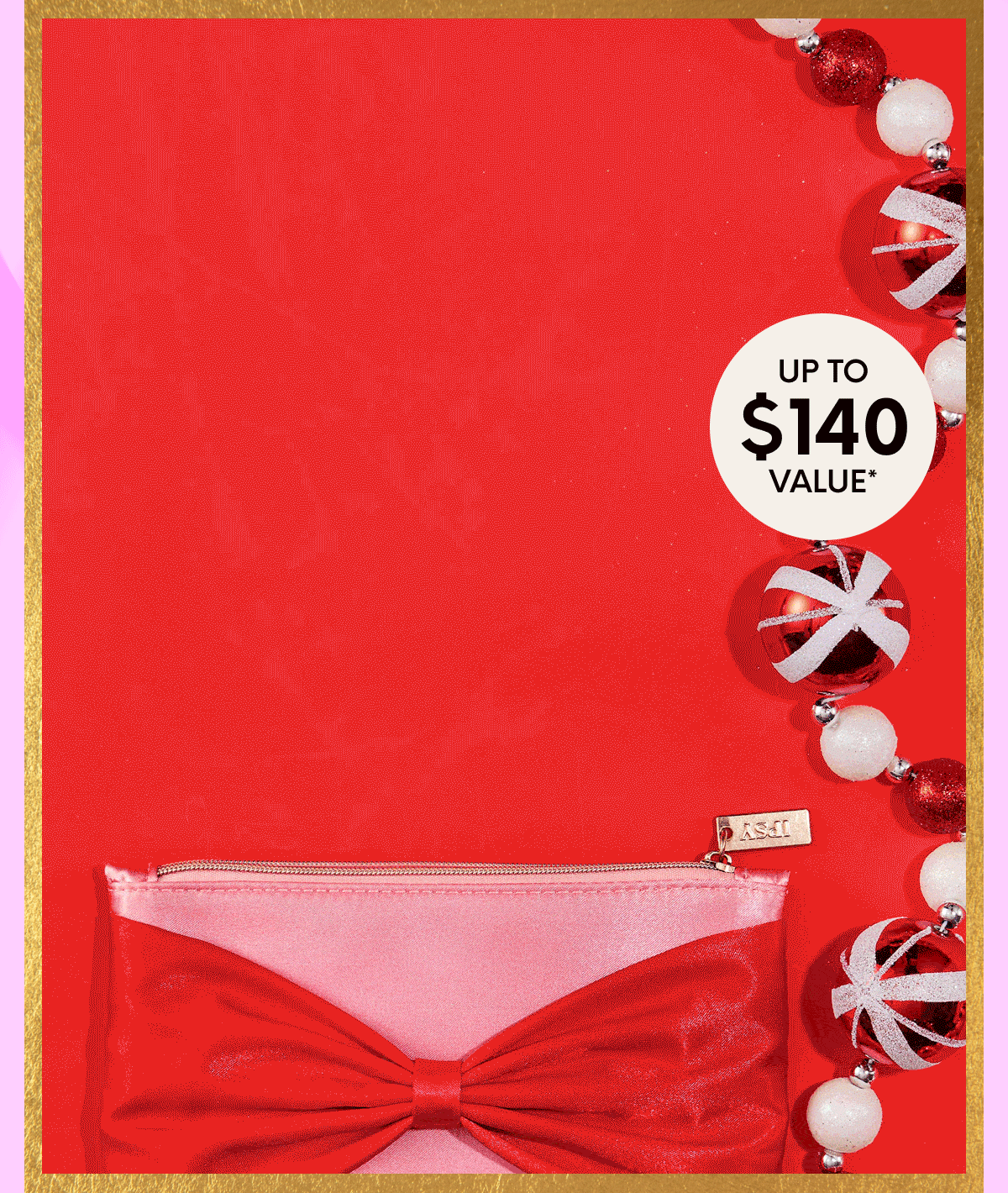 UP TO $140 VALUE*