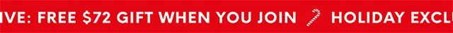 HOLIDAY EXCLUSIVE: FREE $72 GIFT WHEN YOU JOIN