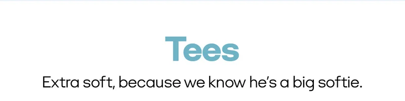 Tees | Extra soft, because we know he’s a big softie.