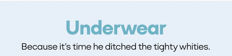 Underwear | Because it’s time he ditched the tighty whities.