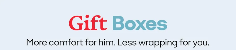 Gift Boxes | More comfort for him. Less wrapping for you.