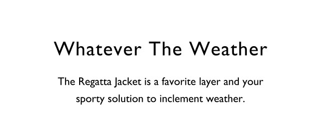 Wahtever the weather                                            The regatta jacket is a favorite layer and your sporty solution to inclement weather.