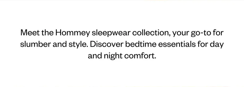 Coming Soon: August 27, 2024. Sleepwear for slumber and style. Sign up to be the first notified.