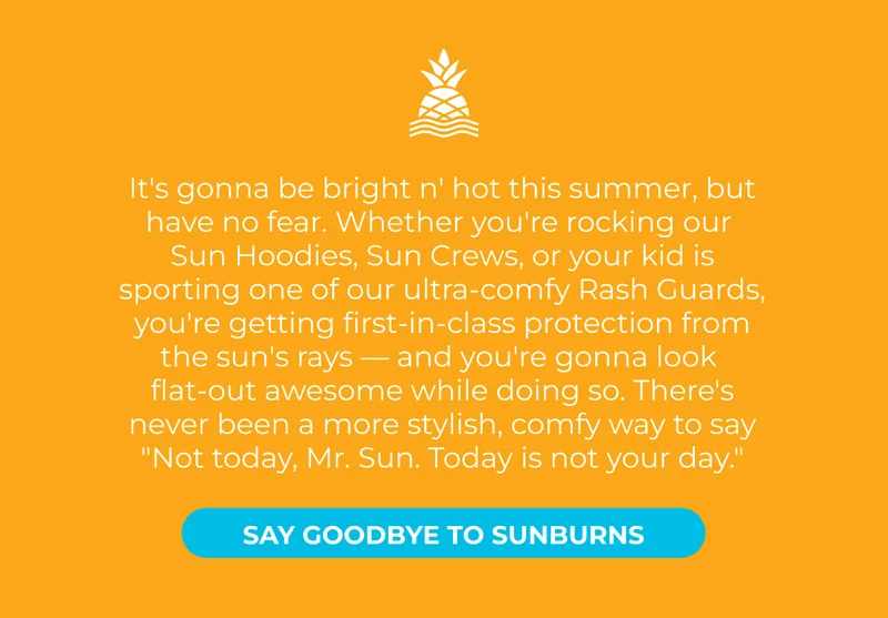 SAY GOODBYE TO SUNBURNS
