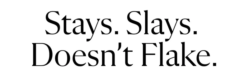 Stays. Slays. Doesn't Flake.