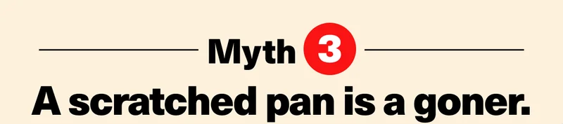 Myth #3: A scratched pan is a goner.