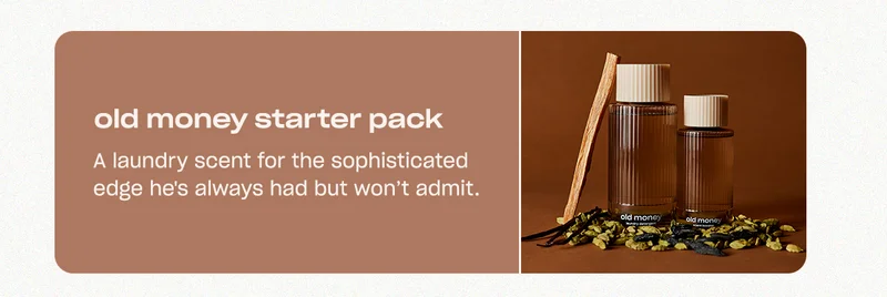 old money starter pack A laundry scent for the sophisticated edge he's always had but won’t admit.