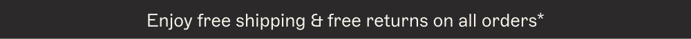 Enjoy free shipping & free returns on all orders*