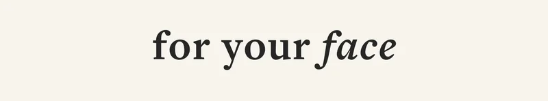 for your face