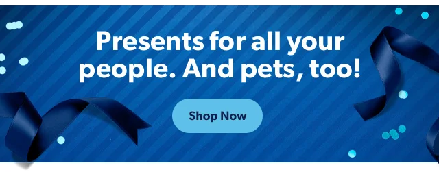 Presents for all your people. And pets, too! Shop Now
