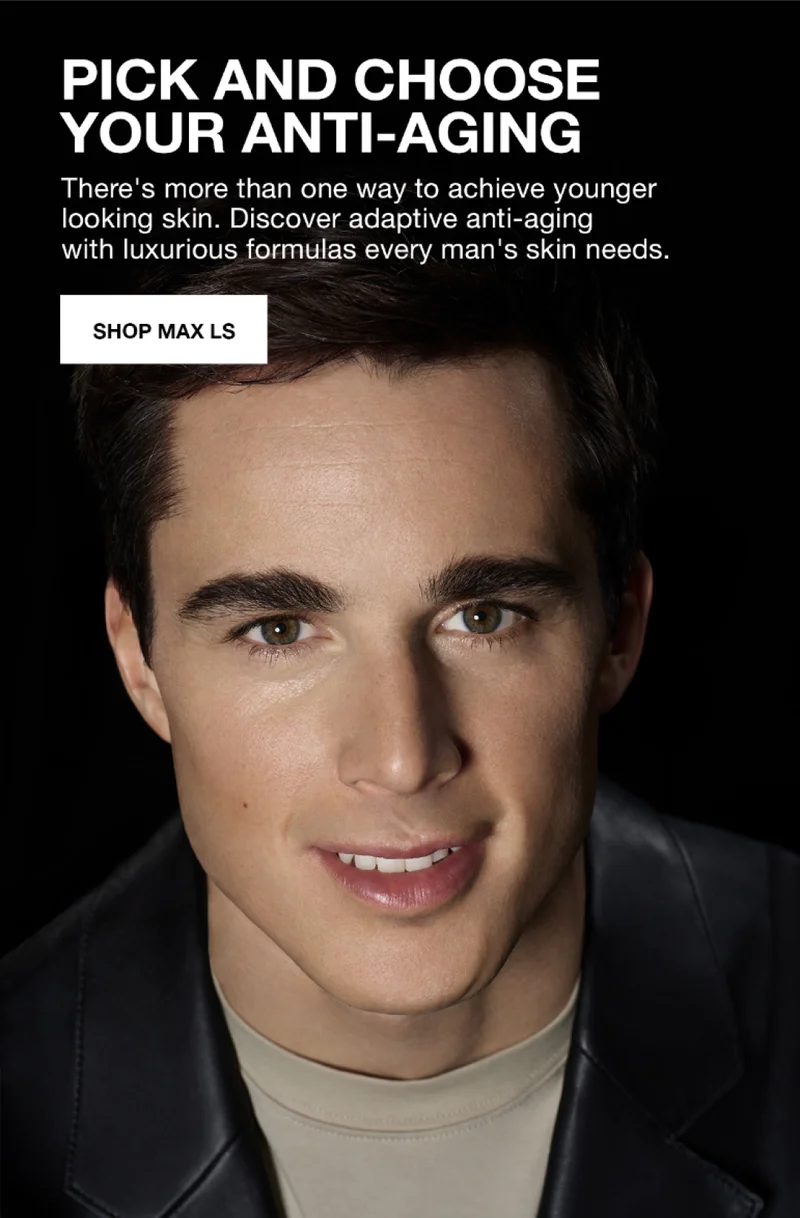 PICK AND CHOOSE YOUR ANTI-AGING | There's more than one way to achieve younger looking skin. Discover adaptive anti-aging with luxurious formulas every man's skin needs. | SHOP MAX LS