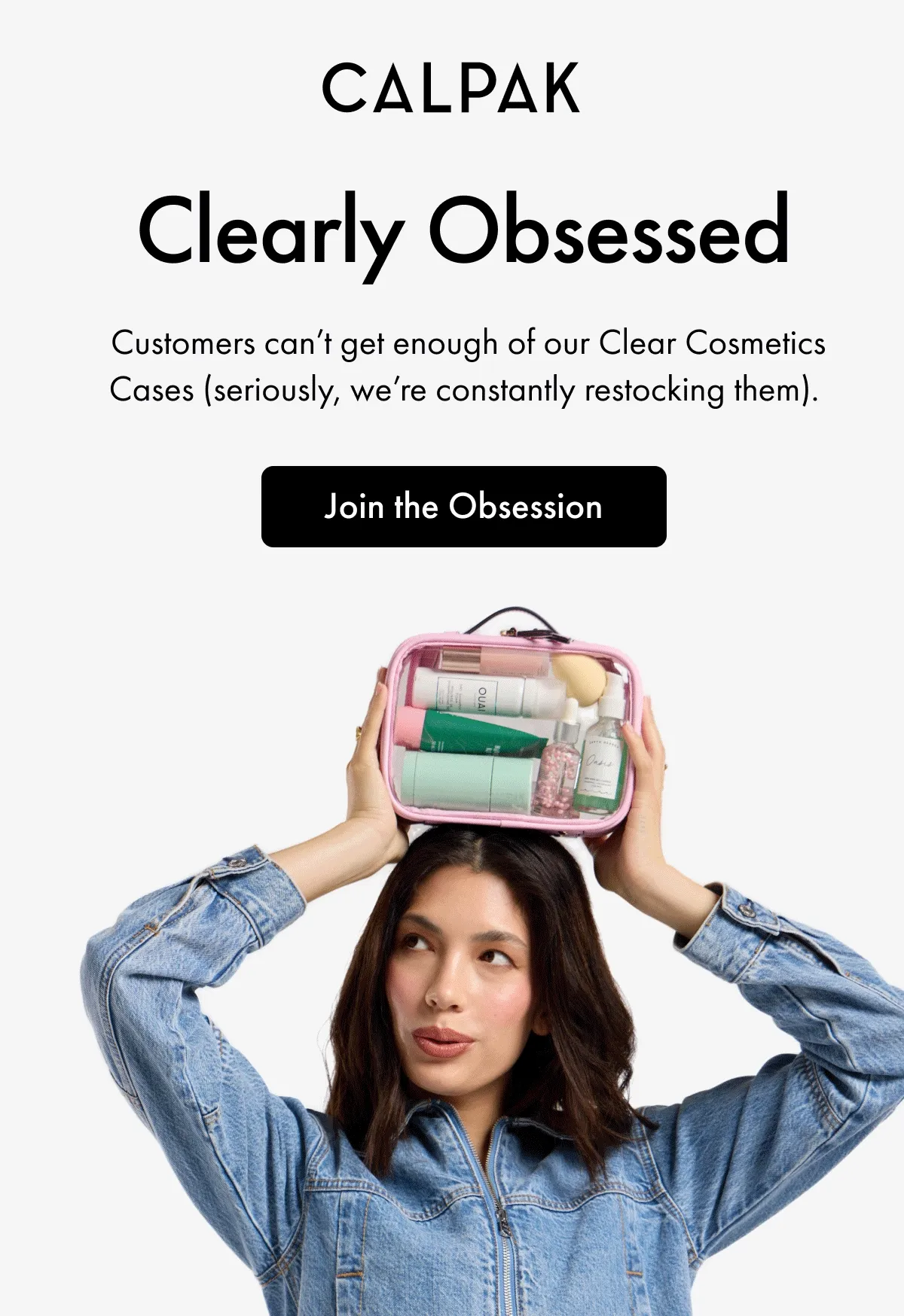 Clearly Obsessed | Customers can’t get enough of our Clear Cosmetics Cases (seriously, we’re constantly restocking them). | Join the Obsession
