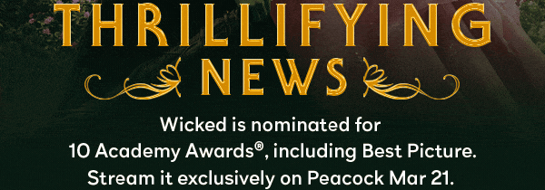 Thrillifying News - Wicked is nomination for 10 Academy Awards, cinluding Best Picture. Stream it exclusively on Peacock Mar 21