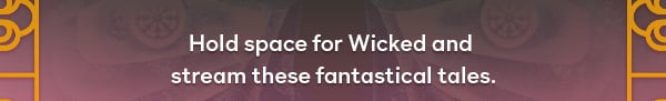 Hold Space for Wicked and stream these fantastical tales