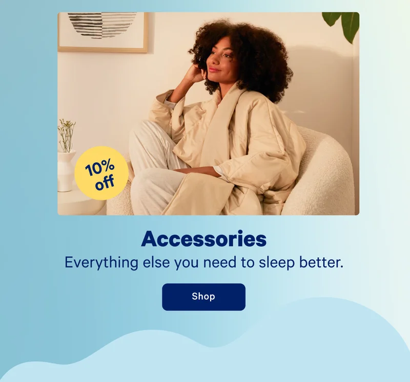 Accessories; Everything else you need to sleep better.
