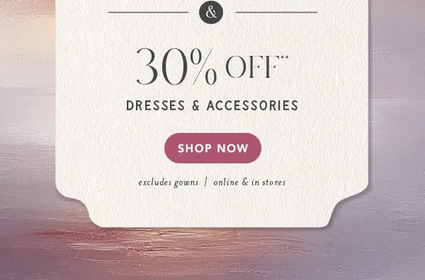 30% off** Dresses & Accessories