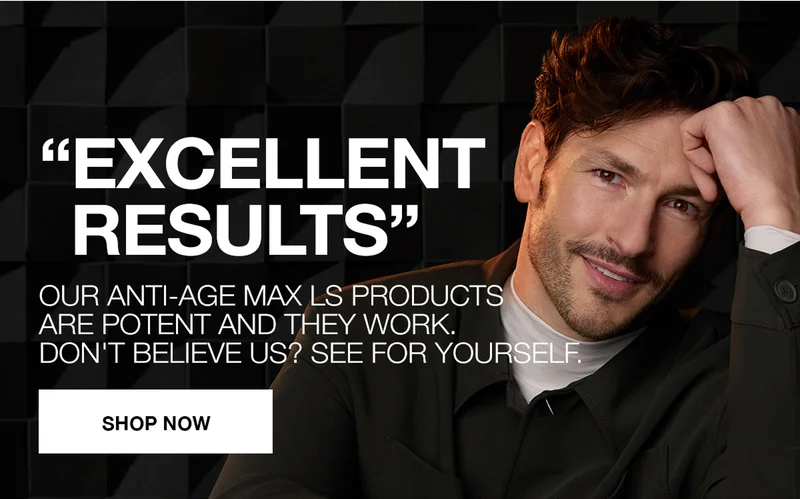 EXCELLENT RESULTS | OUR ANTI-AGE MAX LS PRODUCTS ARE POTENT AND THEY WORK. DON'T BELIEVE US? SEE FOR YOURSELF | SHOP NOW