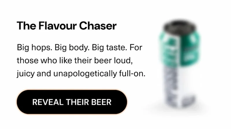 The Explorer: Bigger flavour, more attitude. Into hops, adventure + "let me try that"