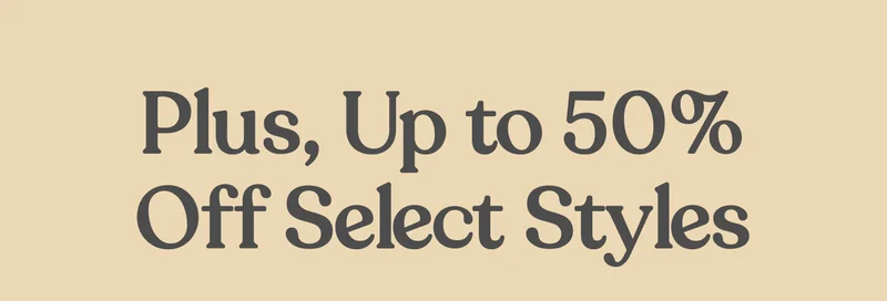 Plus, Up To 50% Off Select Styles